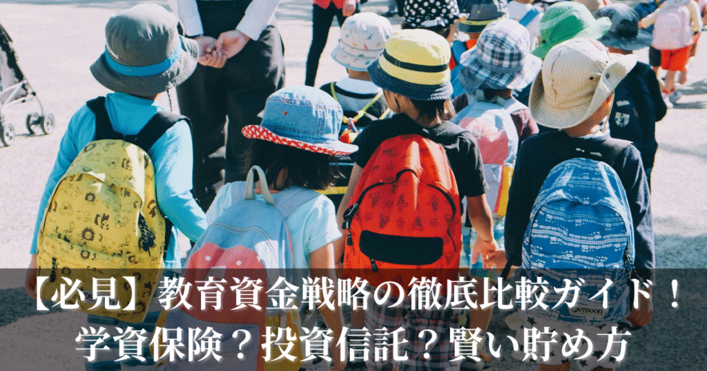 【必見】教育資金戦略の徹底比較ガイド！学資保険？投資信託？賢い貯め方の最適な運用選択は？メリットデメリット紹介